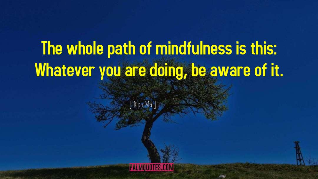 Dipa Ma Quotes: The whole path of mindfulness