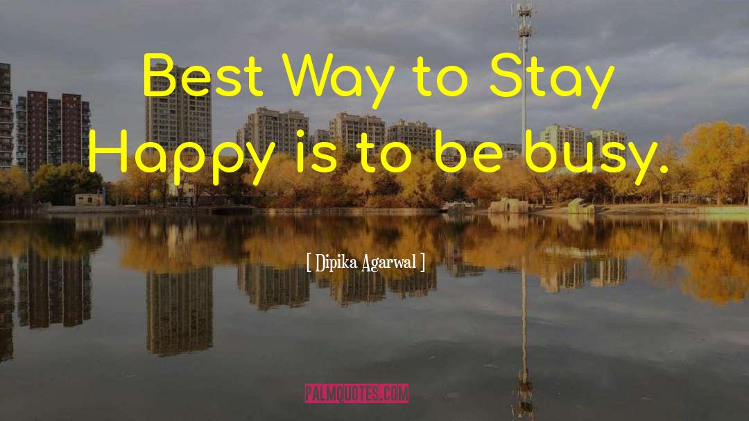 Dipika Agarwal Quotes: Best Way to Stay Happy