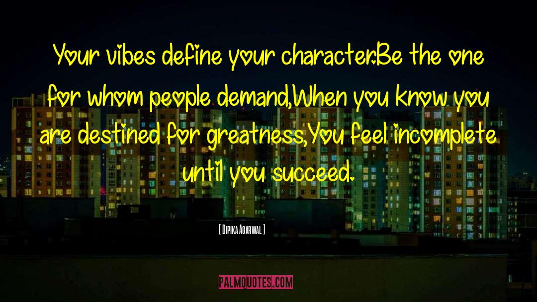 Dipika Agarwal Quotes: Your vibes define your character.<br