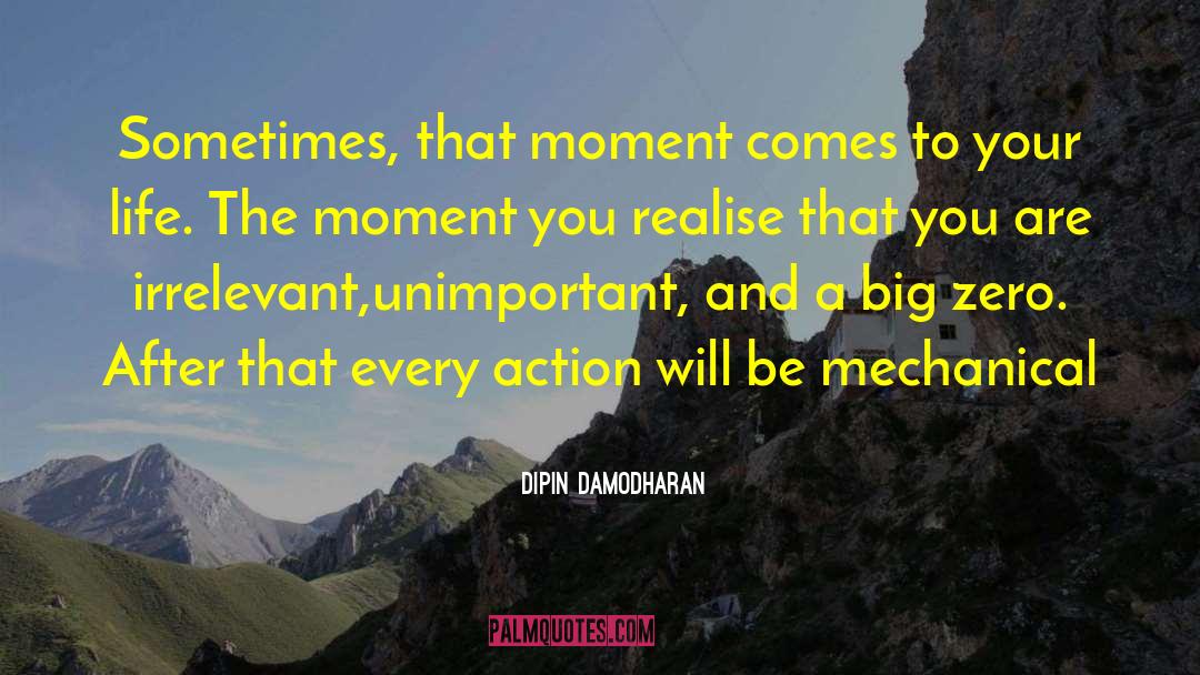 Dipin Damodharan Quotes: Sometimes, that moment comes to