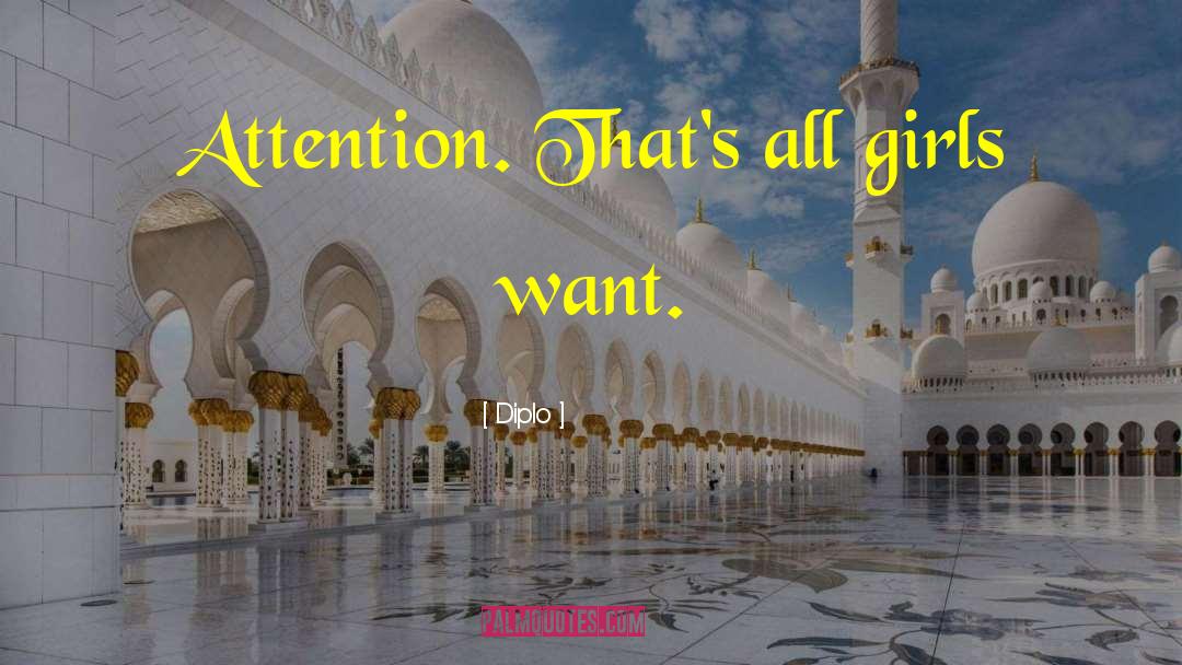 Diplo Quotes: Attention. That's all girls want.