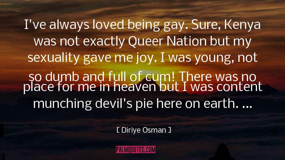 Diriye Osman Quotes: I've always loved being gay.