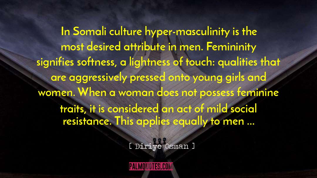 Diriye Osman Quotes: In Somali culture hyper-masculinity is