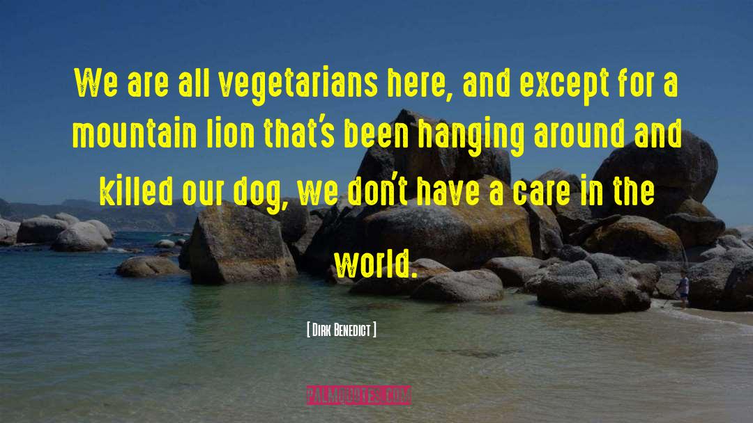 Dirk Benedict Quotes: We are all vegetarians here,