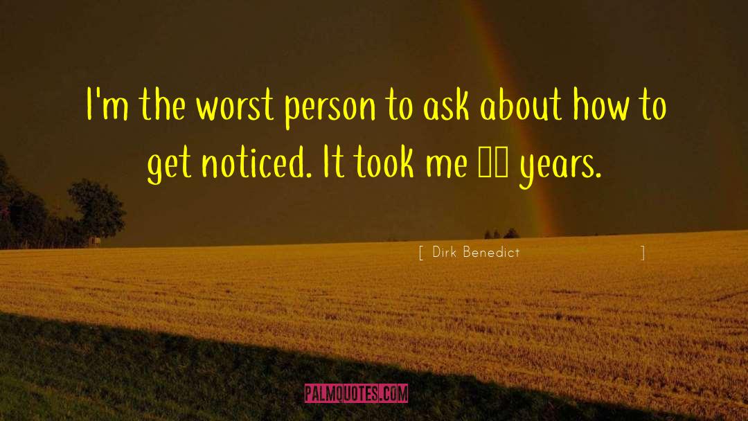 Dirk Benedict Quotes: I'm the worst person to