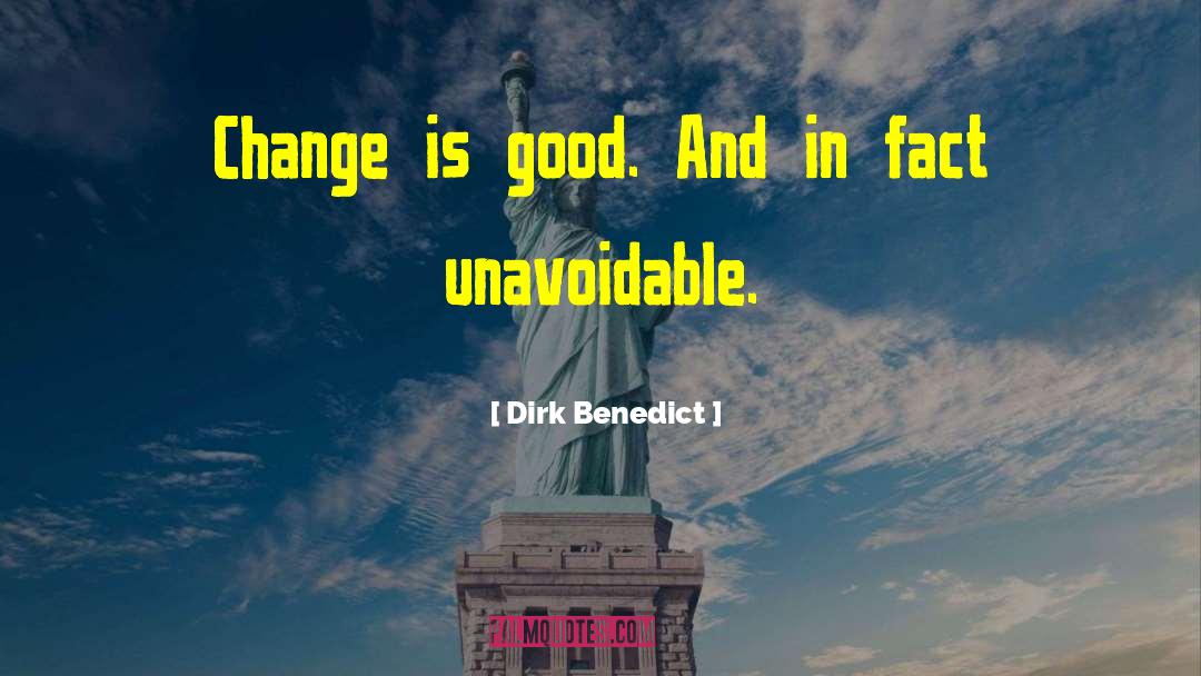 Dirk Benedict Quotes: Change is good. And in
