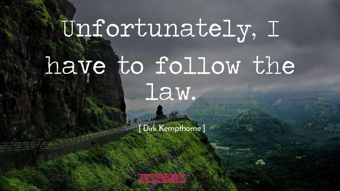 Dirk Kempthorne Quotes: Unfortunately, I have to follow