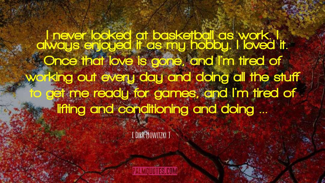 Dirk Nowitzki Quotes: I never looked at basketball