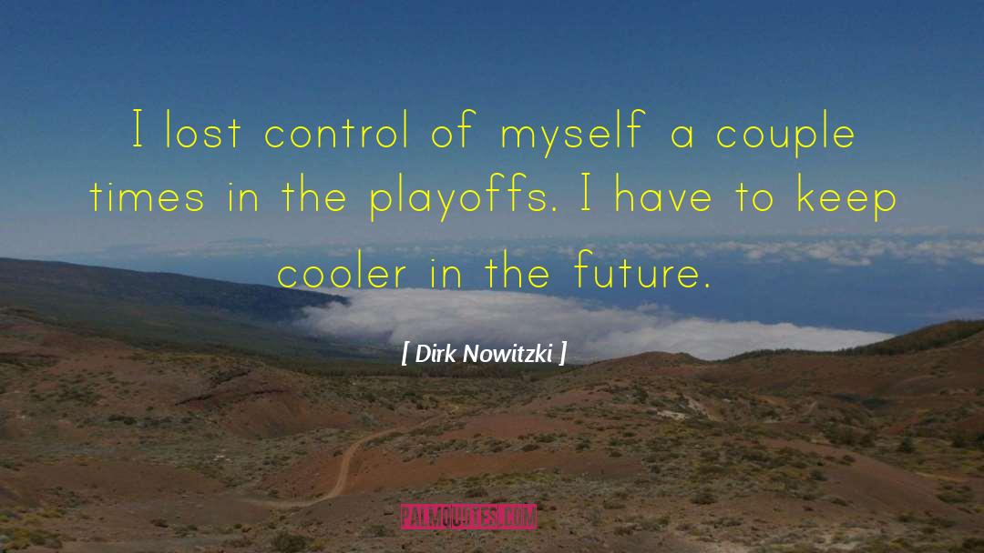 Dirk Nowitzki Quotes: I lost control of myself