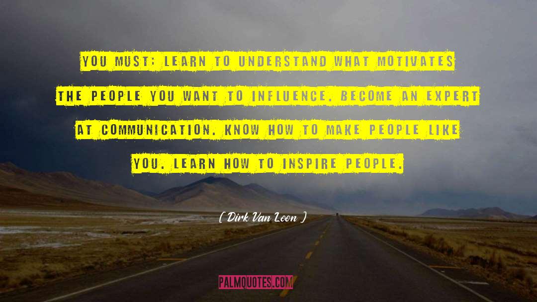 Dirk Van Loon Quotes: You must: Learn to understand