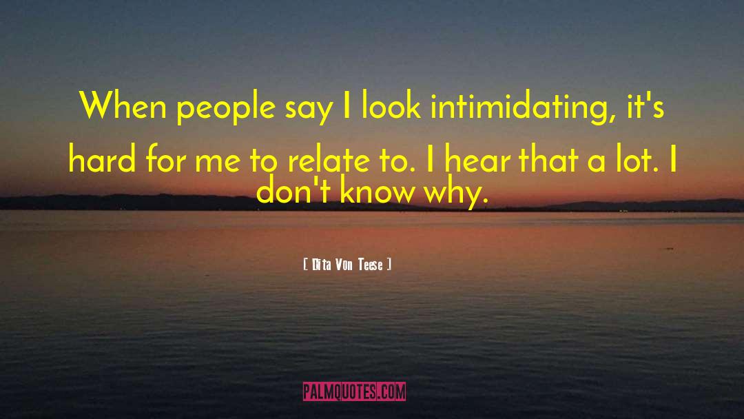 Dita Von Teese Quotes: When people say I look