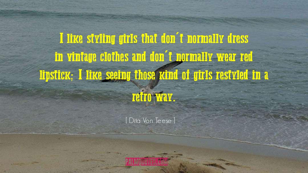 Dita Von Teese Quotes: I like styling girls that