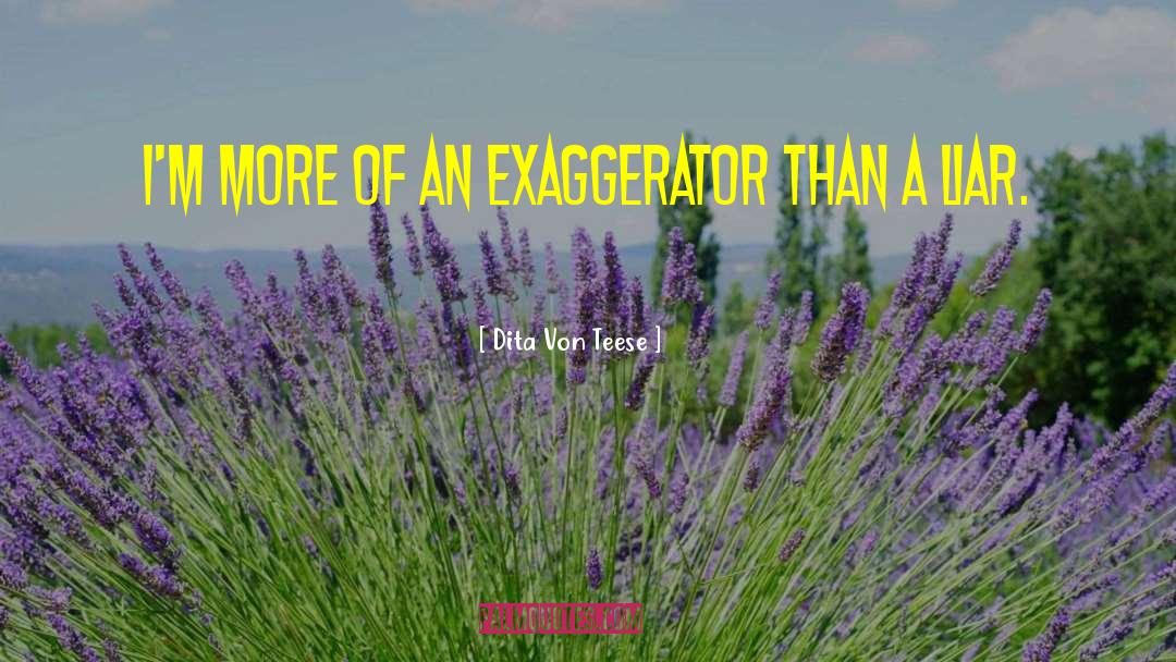 Dita Von Teese Quotes: I'm more of an exaggerator