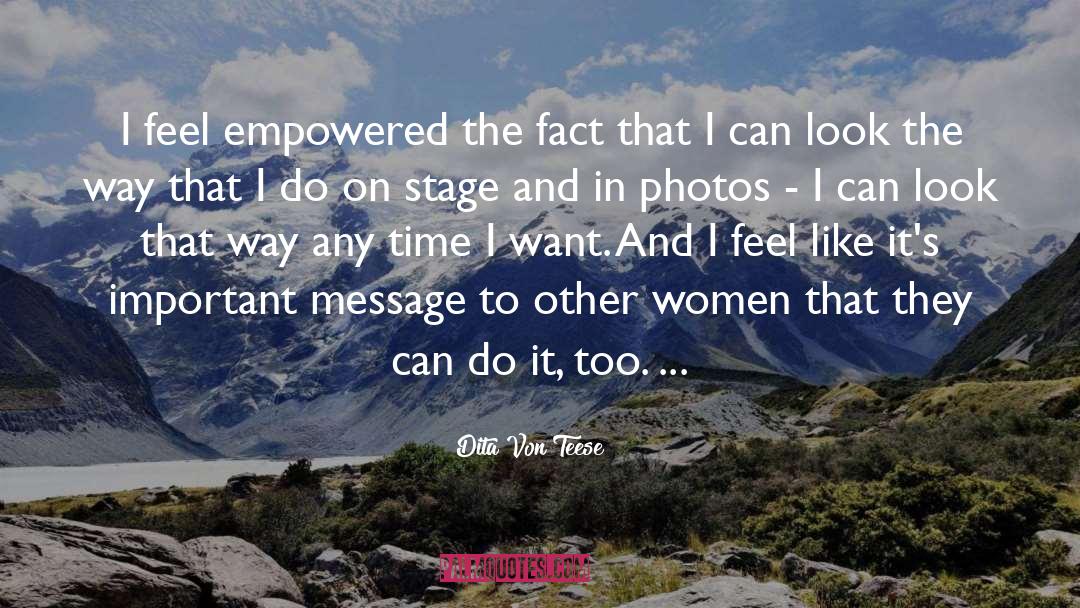 Dita Von Teese Quotes: I feel empowered the fact