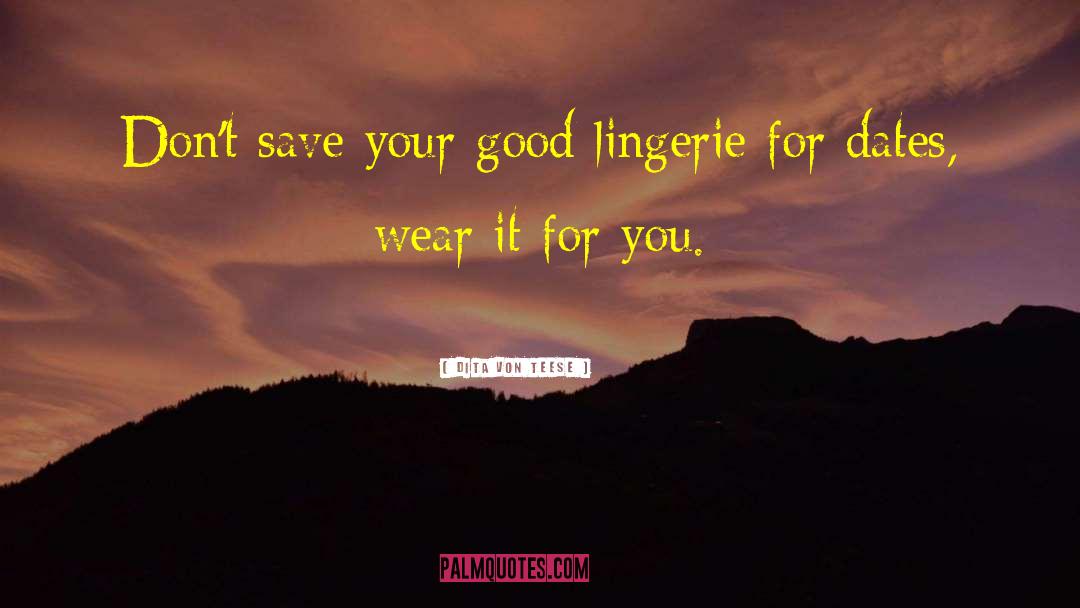 Dita Von Teese Quotes: Don't save your good lingerie