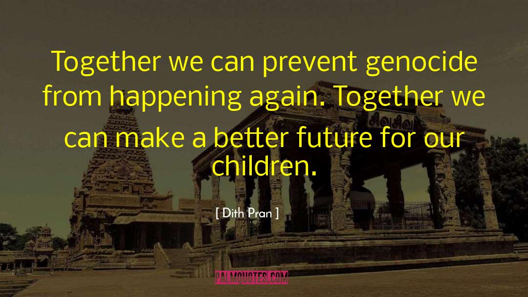 Dith Pran Quotes: Together we can prevent genocide