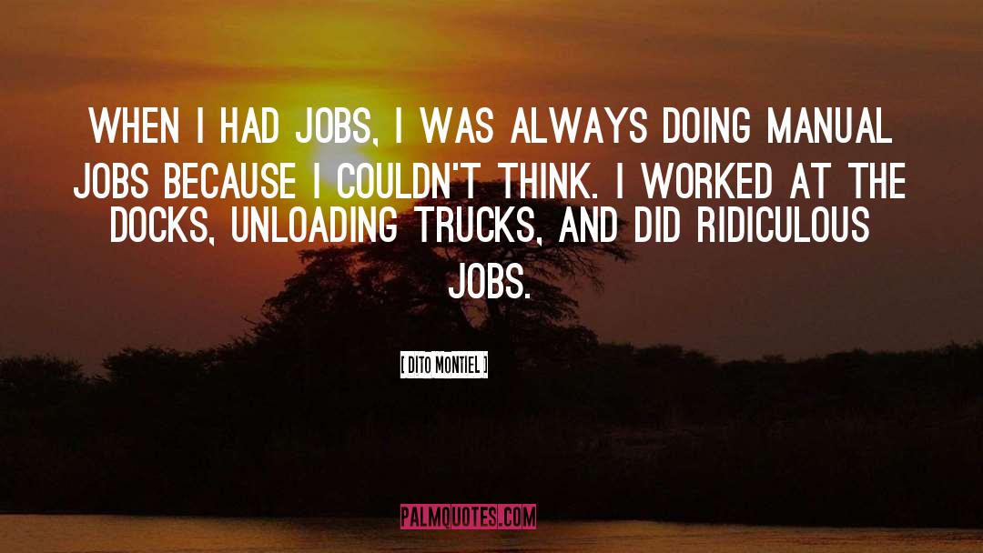 Dito Montiel Quotes: When I had jobs, I