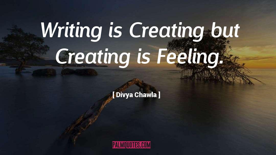 Divya Chawla Quotes: Writing is Creating but Creating