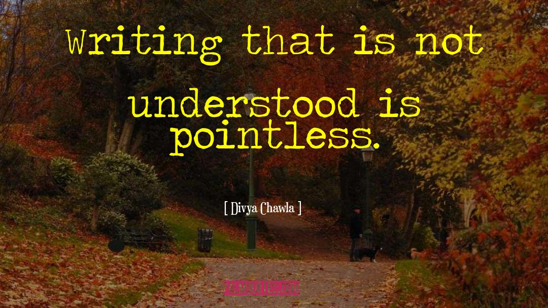 Divya Chawla Quotes: Writing that is not understood