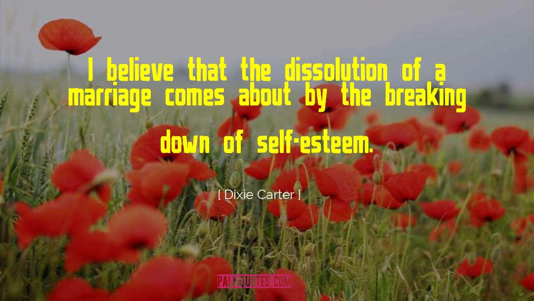 Dixie Carter Quotes: I believe that the dissolution