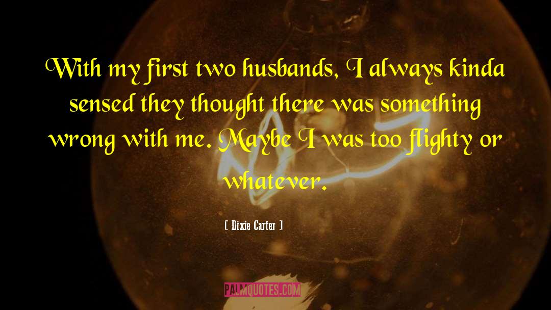 Dixie Carter Quotes: With my first two husbands,