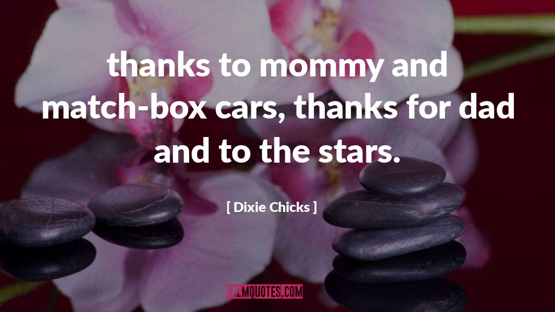 Dixie Chicks Quotes: thanks to mommy and match-box