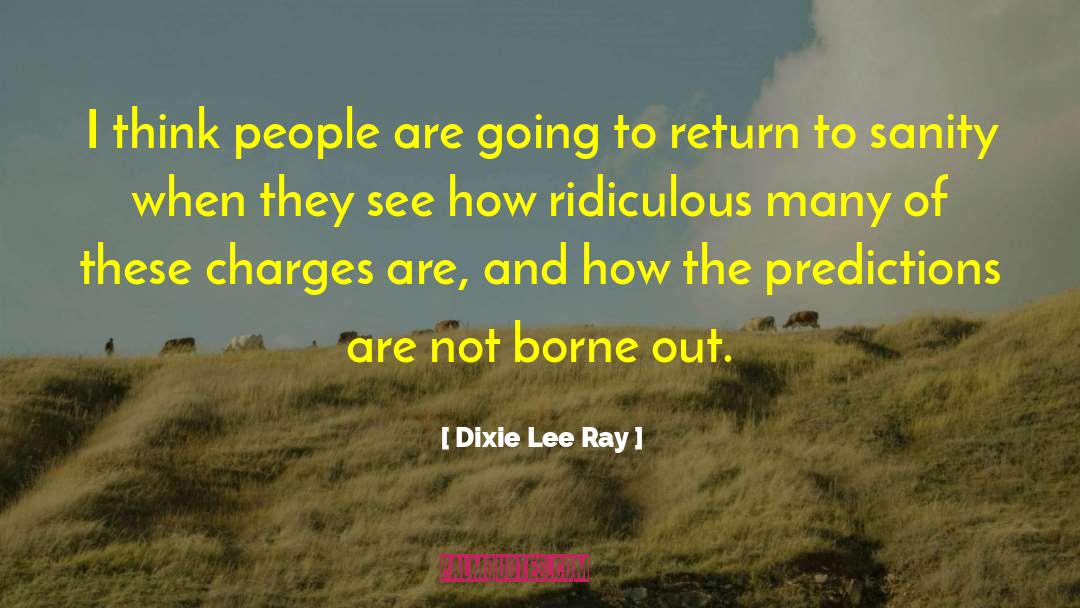 Dixie Lee Ray Quotes: I think people are going