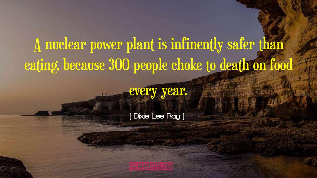 Dixie Lee Ray Quotes: A nuclear power plant is