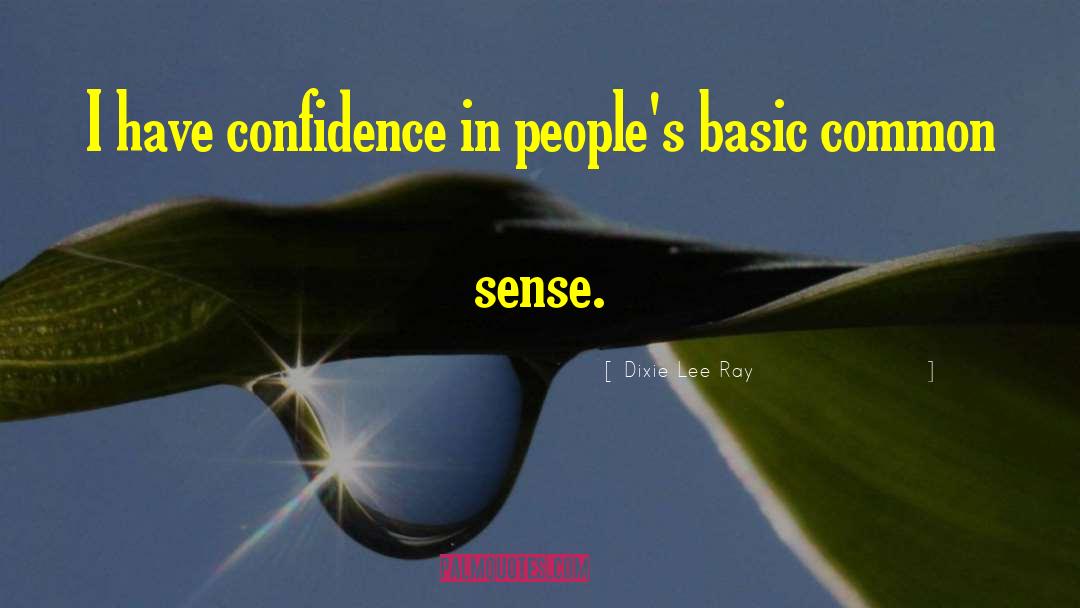 Dixie Lee Ray Quotes: I have confidence in people's