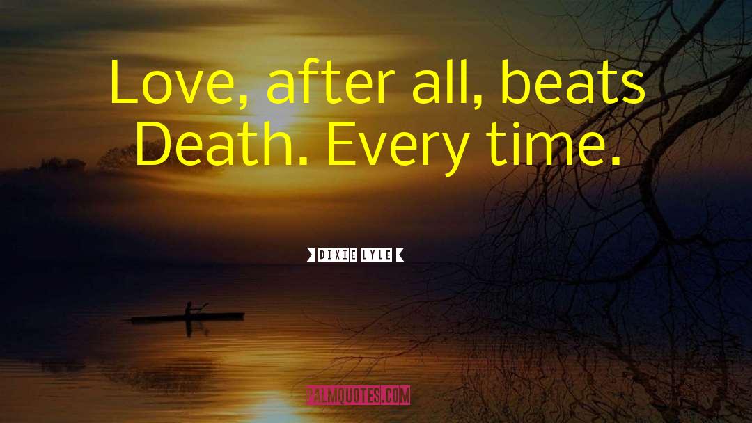 Dixie Lyle Quotes: Love, after all, beats Death.