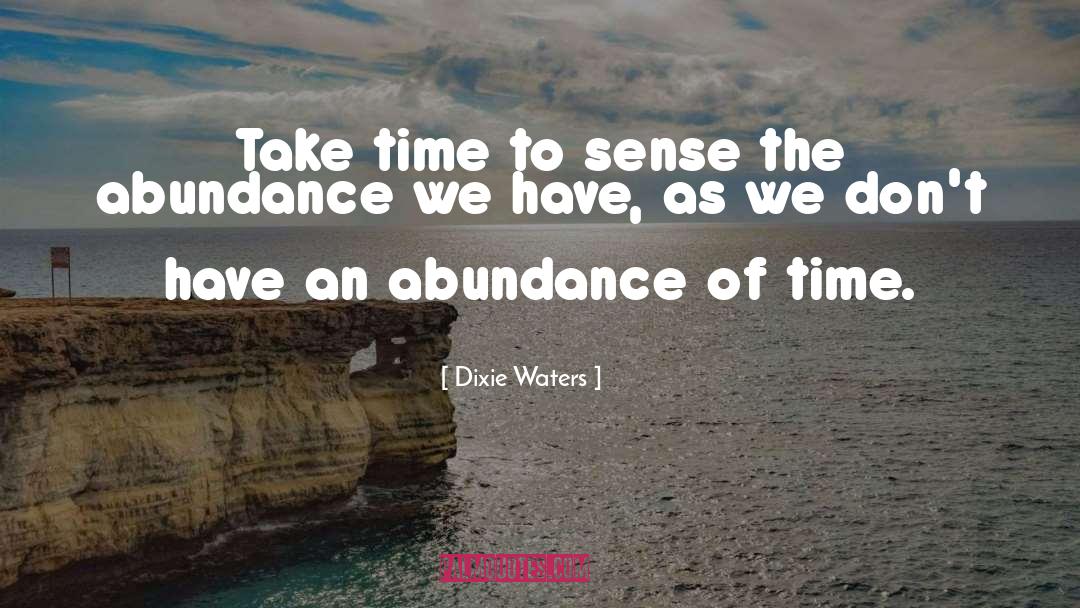 Dixie Waters Quotes: Take time to sense the