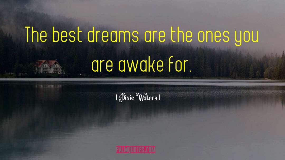 Dixie Waters Quotes: The best dreams are the
