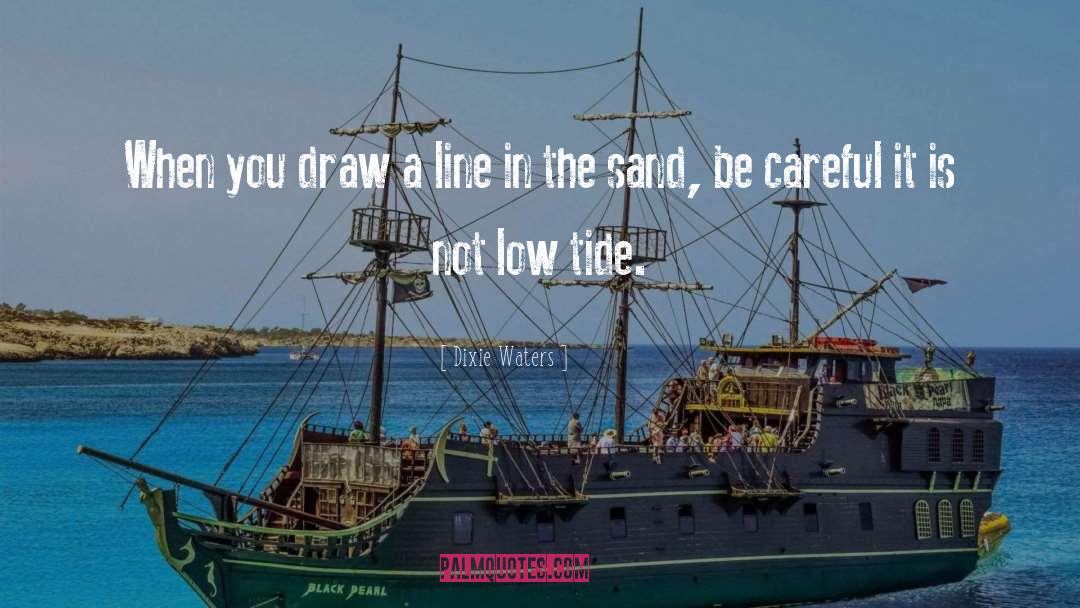 Dixie Waters Quotes: When you draw a line