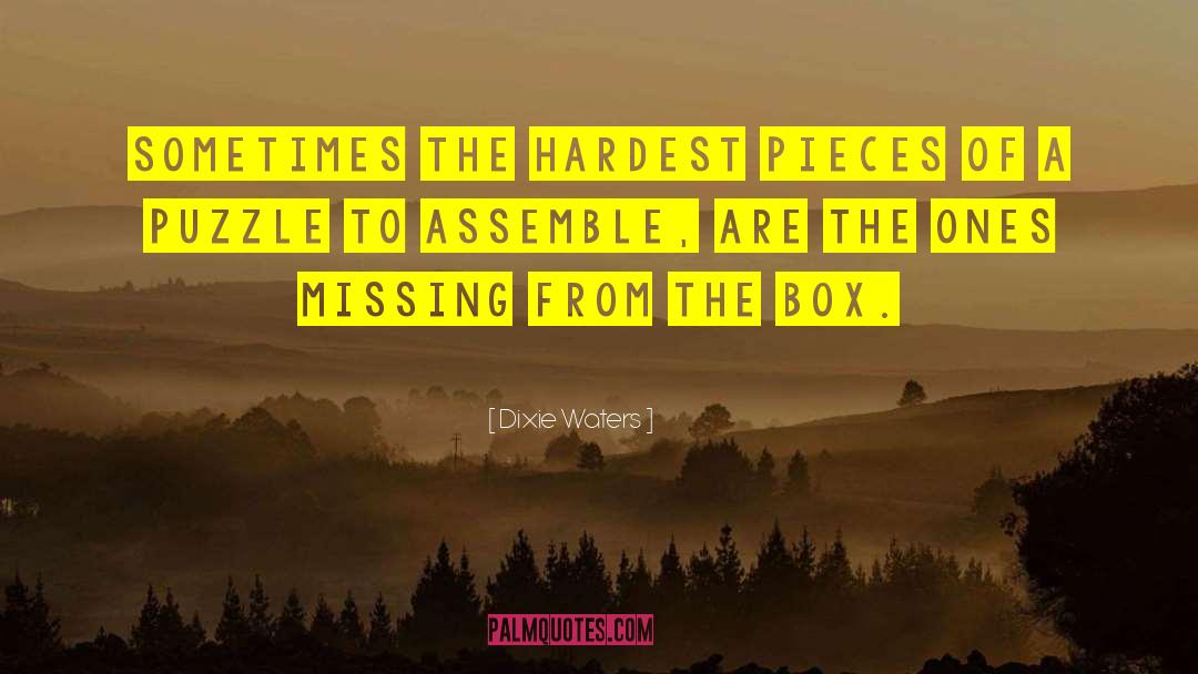 Dixie Waters Quotes: Sometimes the hardest pieces of