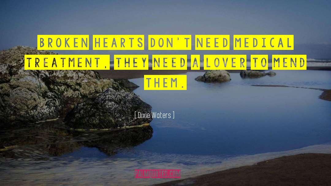 Dixie Waters Quotes: Broken hearts don't need medical