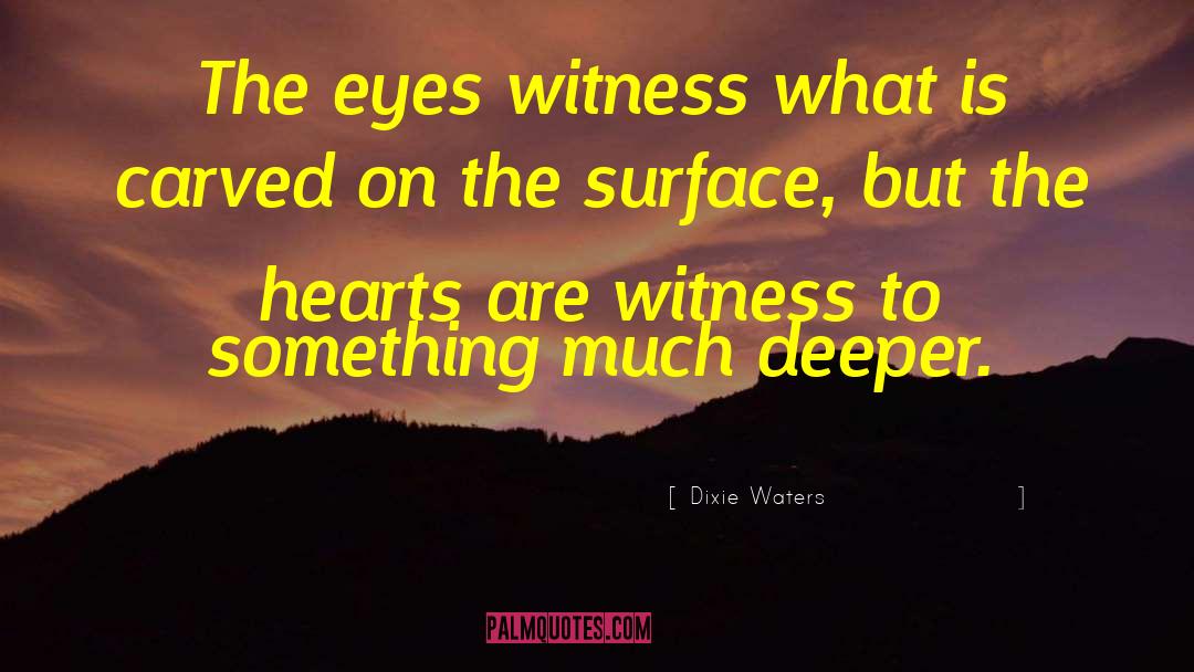 Dixie Waters Quotes: The eyes witness what is
