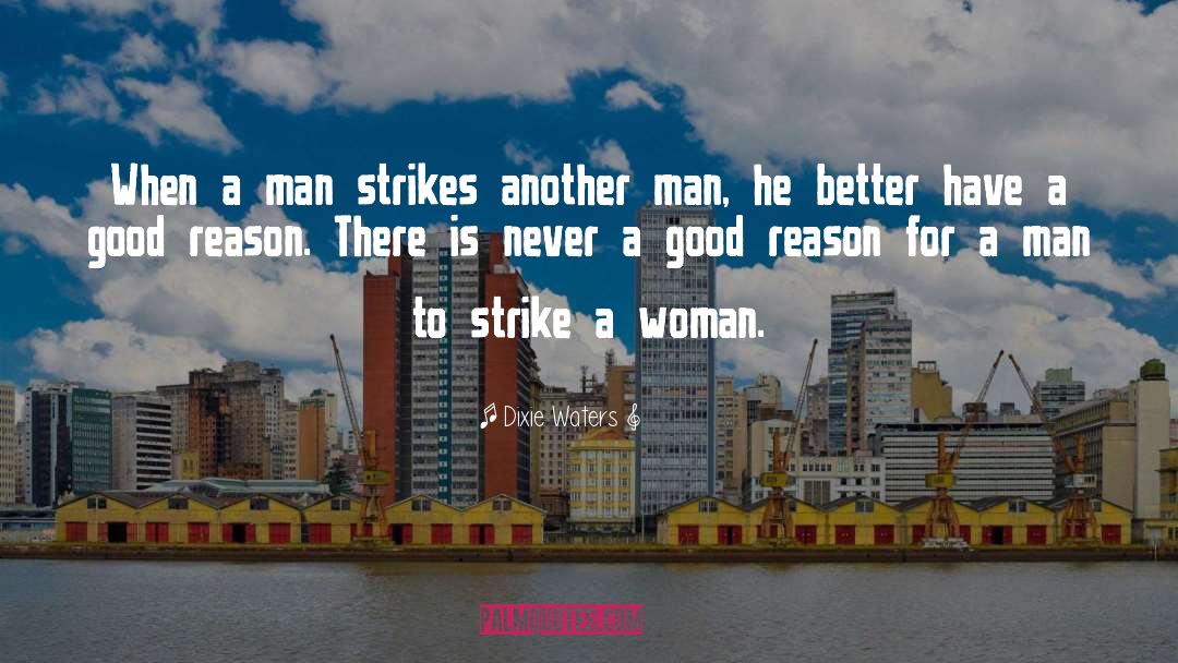Dixie Waters Quotes: When a man strikes another