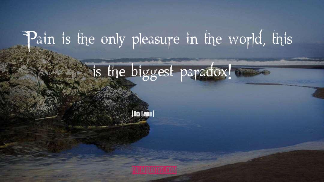 Dixy Gandhi Quotes: Pain is the only pleasure