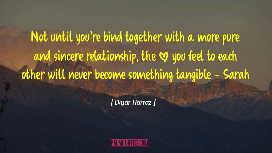 Diyar Harraz Quotes: Not until you're bind together