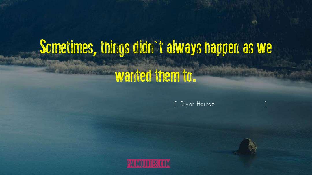 Diyar Harraz Quotes: Sometimes, things didn't always happen