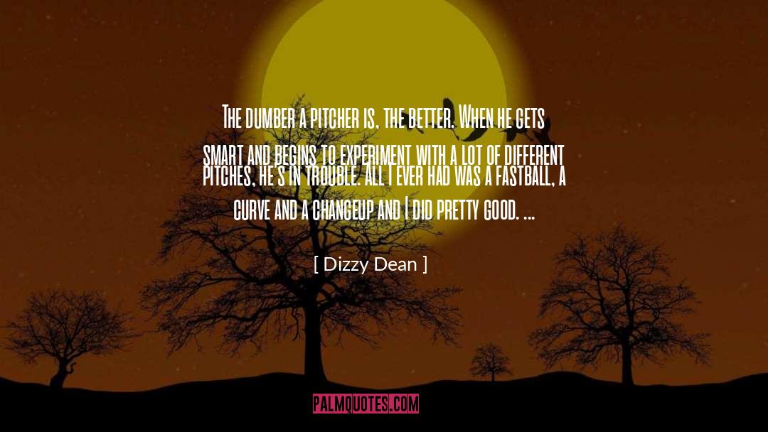 Dizzy Dean Quotes: The dumber a pitcher is,