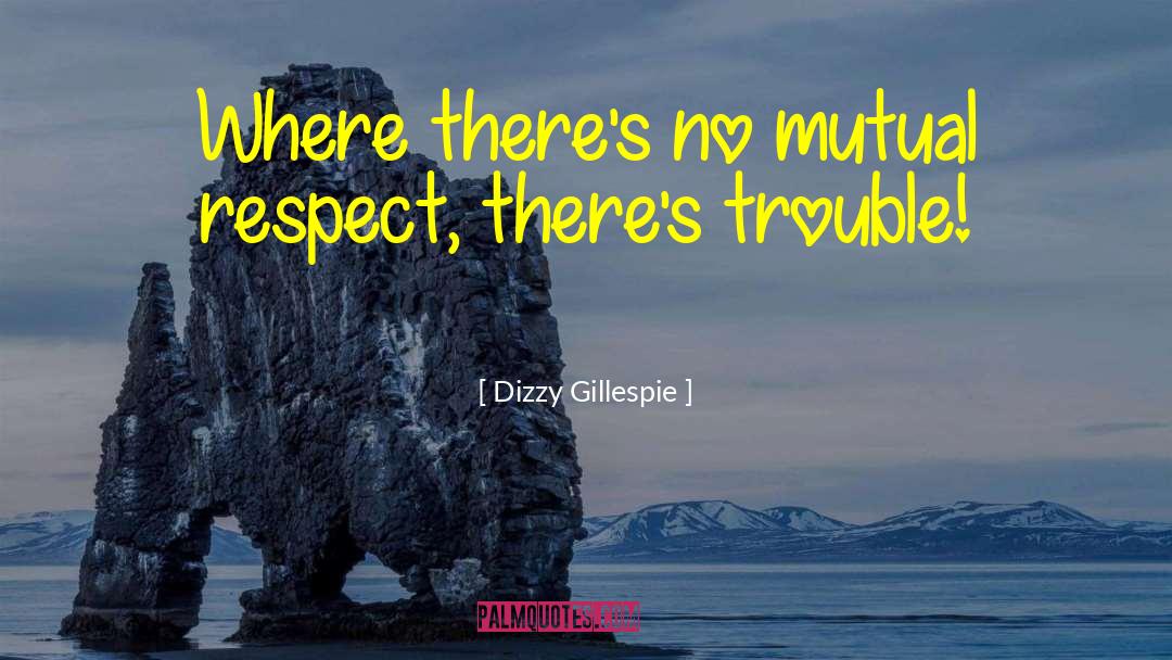 Dizzy Gillespie Quotes: Where there's no mutual respect,