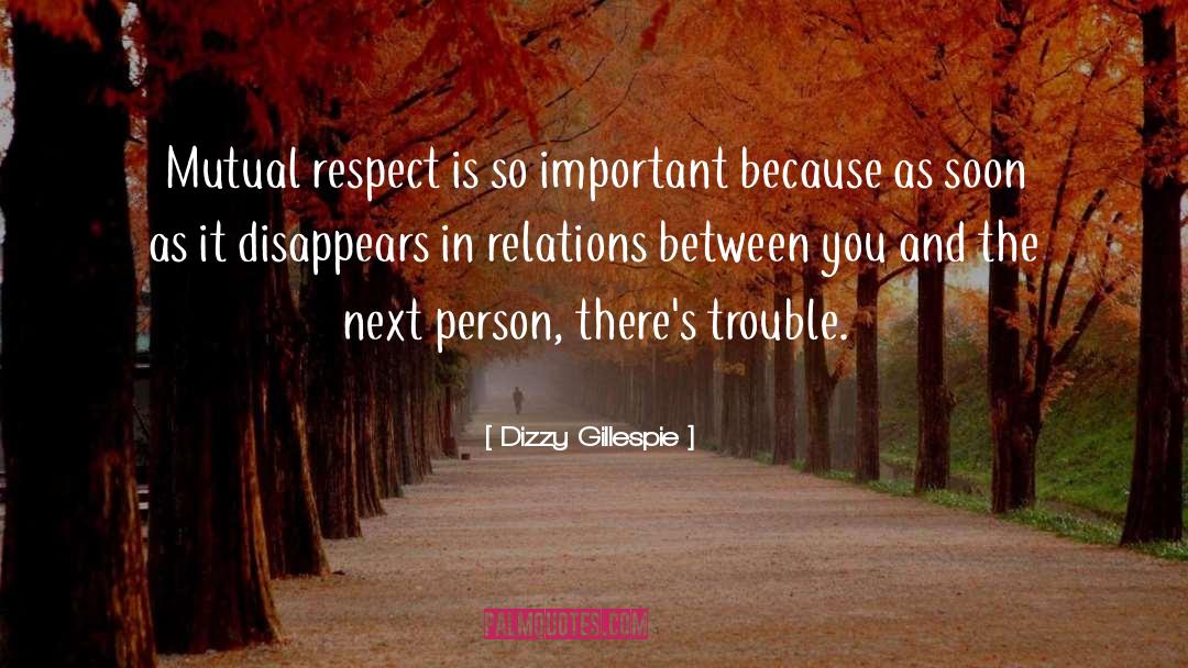 Dizzy Gillespie Quotes: Mutual respect is so important