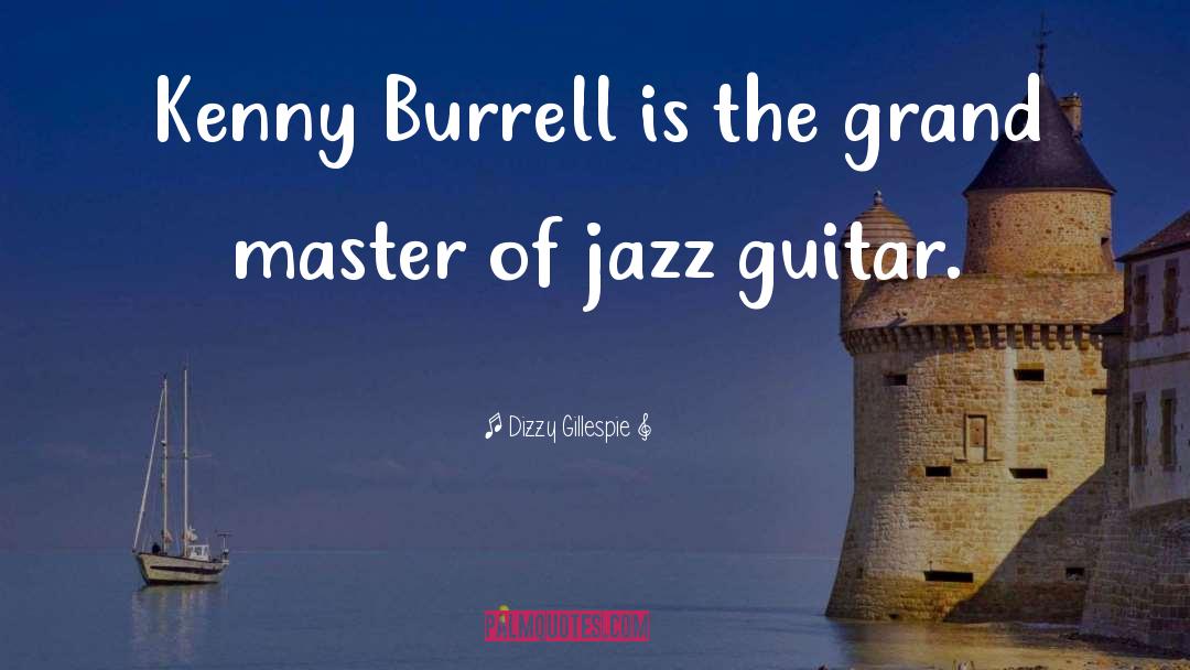 Dizzy Gillespie Quotes: Kenny Burrell is the grand