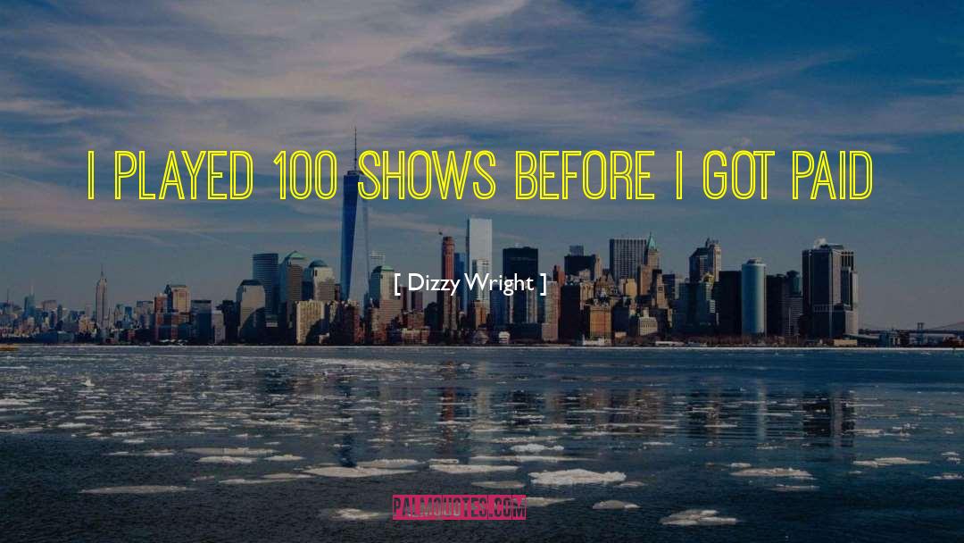 Dizzy Wright Quotes: I played 100 shows before
