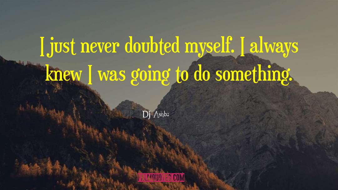 DJ Ashba Quotes: I just never doubted myself.