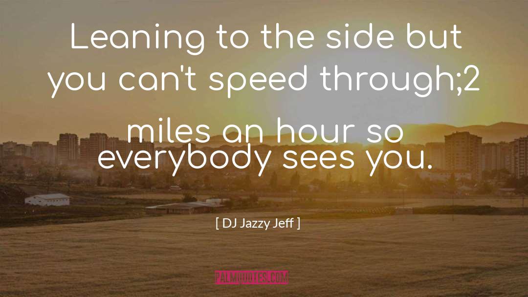 DJ Jazzy Jeff Quotes: Leaning to the side but