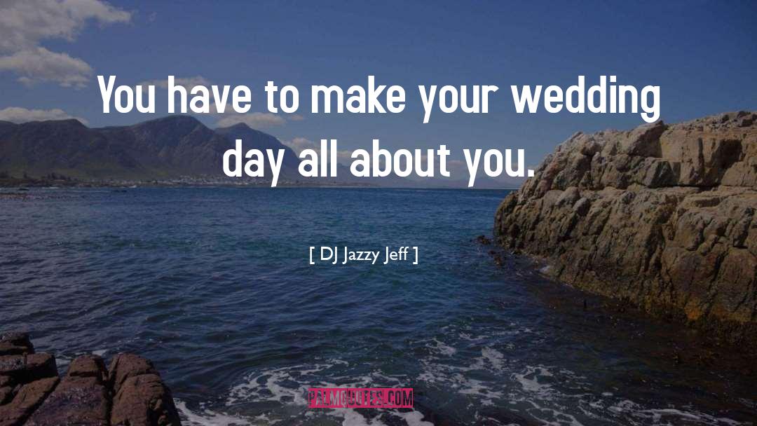 DJ Jazzy Jeff Quotes: You have to make your