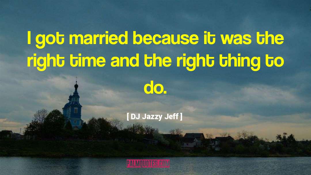 DJ Jazzy Jeff Quotes: I got married because it