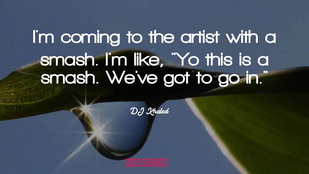 DJ Khaled Quotes: I'm coming to the artist